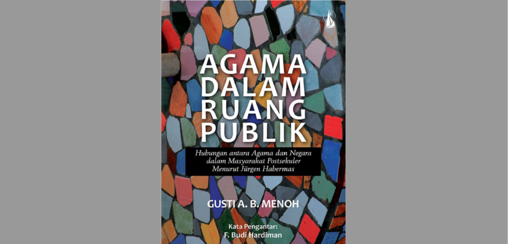 Judul: Agama Dalam Ruang Publik: Masyarakat Postsekuler Menurut Jürgen Habermas
Pengarang: Gusti A. B. Menoh
Penerbit: Kanisius
Cetakan, Tahun Terbit: Pertama, 2015
Tebal Buku: 237 hlm. 
ISBN: 978-979-21-4566-3